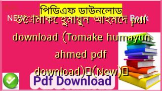 তোমাকে হুমায়ুন আহমেদ pdf download (Tomake humayun ahmed pdf download)✅(New)️