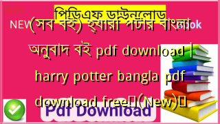 (সব বই) হ্যারি পটার বাংলা অনুবাদ বই pdf download | harry potter bangla pdf download free✅(New)️