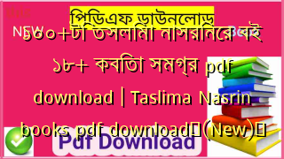 ১০০+টি তসলিমা নাসরিনের বই ১৮+ কবিতা সমগ্র pdf download | Taslima Nasrin books pdf download✅(New)️